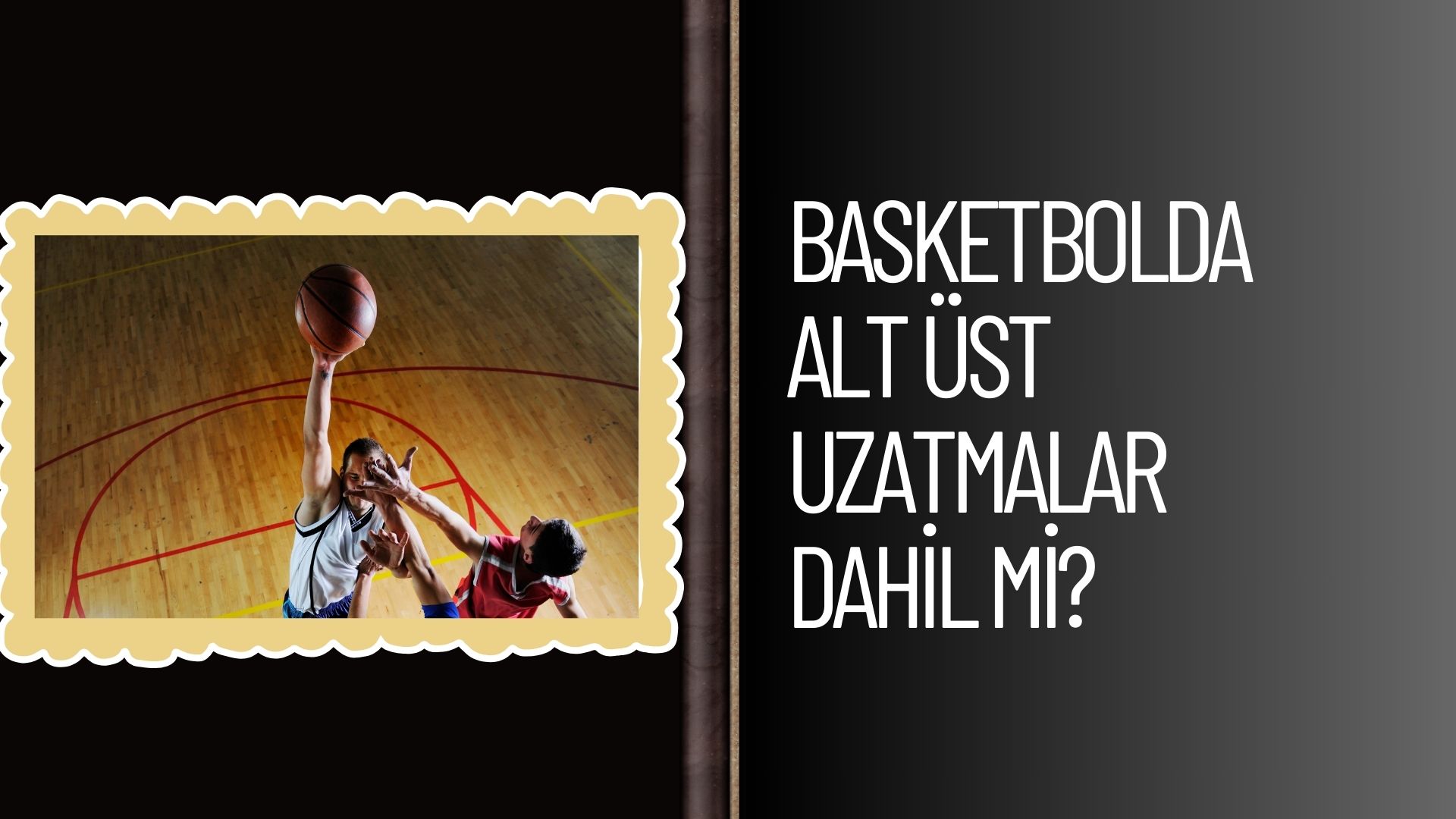 Basketbolda Alt Üst Uzatmalar Dahil Mi, Şartlar Nedir?